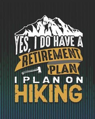 Yes, I Do Have a Retirement Plan I Plan on Hiking: Camping Travel Journal for Campers to Write in with Pre-Formatted Pages to Record Camping Activity Information