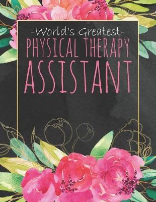 World's Greatest Physical Therapy Assistant: Cute Dateless Physical Therapy Assistant Planner with Inspirational Quotes Black Watercolor Pink Floral and Gold Matte Cover 8.5 X 11