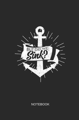 But Did We Sink Notebook: Blank Lined Journal 6x9 - Funny Sailing Boat Owner Captain Anchor Gift