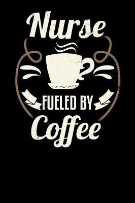 Nurse Fueled by Coffee: Blank 6x9 Journal with Coffee Themed Stationary