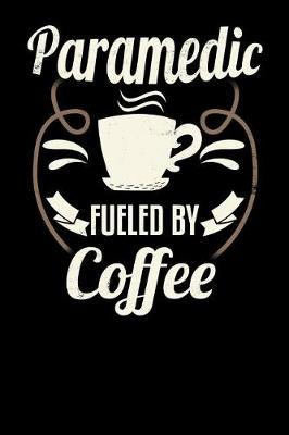 Paramedic Fueled by Coffee: Blank 6x9 Journal with Coffee Themed Stationary
