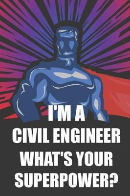 I'm a Civil Engineer What's Your Superpower?: Notebook, Planner or Journal Size 6 X 9 110 Lined Pages Office Equipment Great Gift Idea for Christmas or Birthday for a Civil Engineer