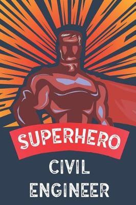 Superhero Civil Engineer: Notebook, Planner or Journal Size 6 X 9 110 Lined Pages Office Equipment Great Gift Idea for Christmas or Birthday for a Civil Engineer