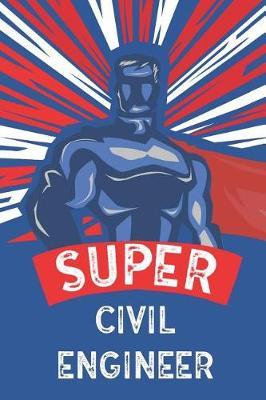 Super Civil Engineer: Notebook, Planner or Journal - Size 6 X 9  - 110 Lined Pages - Office Equipment - Great Gift Idea for Christmas or Birthday for a Civil Engineer