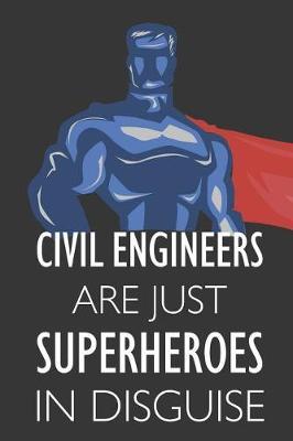 Civil Engineers Are Just Superheroes in Disguise: Notebook, Planner or Journal Size 6 X 9 110 Lined Pages Office Equipment Great Gift Idea for Christmas or Birthday for a Civil Engineer
