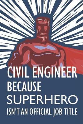 Civil Engineer Because Superhero Isn't an Official Job Title: Notebook, Planner or Journal Size 6 X 9 110 Lined Pages Office Equipment Great Gift Idea for Christmas or Birthday for a Civil Engineer