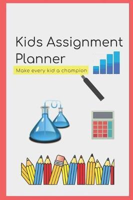Kids School Assignment Planner Book - Tracker Notebook for Student Organizer: Suitable for Elementary & Middle Levels with Motivational Quote; Useful to Schedule & Track Homework Assigned by Teachers