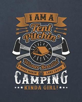 I Am a Tent Pitchin' Wiener Roastin' s'More Makin' Lake Lovin' Camping Kinda Girl!: Camping Travel Journal for Campers