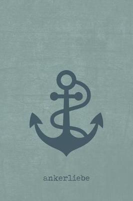 Ankerliebe: Notizbuch, Workbook Oder Journal Mit Maritimem Motiv