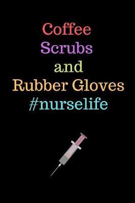 Journal for Nurses: Coffee Scrubs and Rubber Gloves #nurselife: Blank Lined Journal for Doctors Surgeons Healthcare Specialists, Ruled Funny Gag Gift Notebook, Planner for Work, Daily Personal Diary Organizer, Memory Book for Public Health