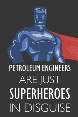 Petroleum Engineers Are Just Superheroes in Disguise: Notebook, Planner or Journal Size 6 X 9 110 Lined Pages Office Equipment Great Gift Idea for Christmas or Birthday for a Petroleum Engineer