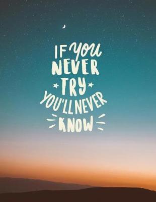 I'f you never try, you'll never know: Inspirational quote notebook ★ Personal notes ★ Daily diary ★ Office supplies 8.5 x 11 - big notebook 150 pages College ruled