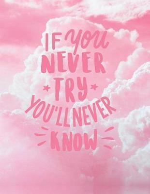 If you never try, you'll never know: Inspirational quote notebook ★ Personal notes ★ Daily diary ★ Office supplies 8.5 x 11 - big notebook 150 pages College ruled