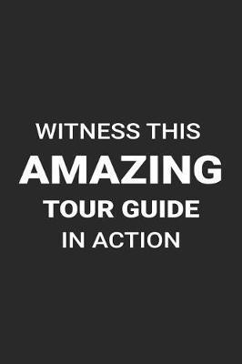 Witness This Amazing Tour Guide in Action: Funny Writing Notebook, Journal for Work, Daily Diary, Blank 6x9 Ruled, Travel Planner Itinerary, Tour Organizer for Tour Guides