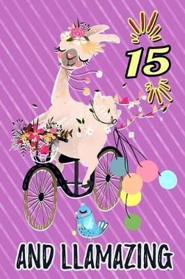 15 and Llamazing: Cute Party Llama Journal: Funny Happy 15 Birthday Gift Notebook Floral Bicycle