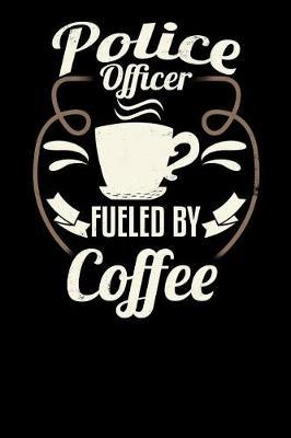 Police Officer Fueled by Coffee: Blank 6x9 Journal with Coffee Themed Stationary