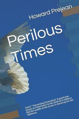 Perilous Times: God's Harvesting Generation A good man leaves an inheritance to his children's childern, But the wealth of the sinner is stored up for the righteous.