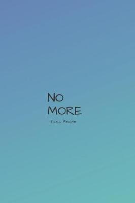 No More Toxic People: Motivational Notebook, Toxic, Journal, Diary (110 Pages, Blank, 6 X 9)