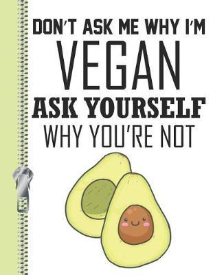 Don't Ask Me Why I'm Vegan Ask Yourself Why You're Not: Smiley Face Avocado College Ruled Composition Writing Notebook