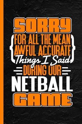 Sorry for All the Mean Awful Accurate Things I Said During Our Netball Game: Notebook & Journal for Bullets or Diary, Dot Grid Paper (120 Pages, 6x9)