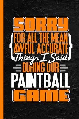 Sorry for All the Mean Awful Accurate Things I Said During Our Paintball Game: Notebook & Journal or Diary, College Ruled Paper (120 Pages, 6x9)