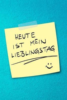 Heute Ist Mein Lieblingstag: Dein Motivationstagebuch - Dankbarkeitsbuch - Erfolgsplaner - Tagebuch - Gedankenalbum - Tagesplaner - Journal - Gl cksalbum - ... - Skizzenbuch - Gedankensammler - Dot Grid