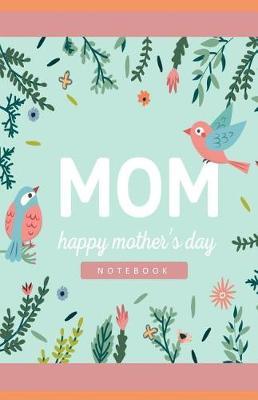 Mom Happy Mother's Day Notebook: Personalised Modern Designed Journal Perfect for a Gift to Show Kindness (Lined Soft Cover)