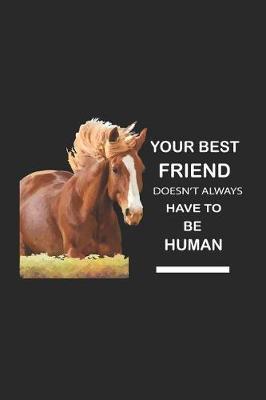 Your Best Friend Doesn't Always Have To Be Human: Funny Horse Lover Journal To Write In, Equestrian Training Log Book, Horse Riding Diary, Blank 6x9 Ruled, Composition Notebook for Horse Enthusiasts, Horse Owners, Breeders