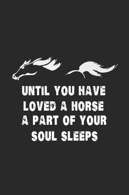 Until You Have Loved A Horse A Part Of Your Soul Sleeps: Horse Lover Journal To Write In, Draw And Write, Equestrian Training Log Book, Horse Riding Diary, Blank 6x9 Ruled, Composition Notebook for Horse Enthusiasts, Horse Owners, Breeders