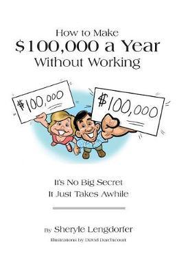 How to Make $100,000 a Year Without Working: It's no big secret. It just takes awhile.