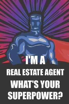 I'm a Real Estate Agent What's Your Superpower?: Notebook, Planner or Journal Size 6 X 9 110 Lined Pages Office Equipment Great Gift Idea for Christmas or Birthday for a Real Estate Agent