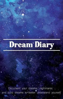 Dream Diary: Document Your Dreams, Nightmares and Lucid Dreams to Better Understand Yourself