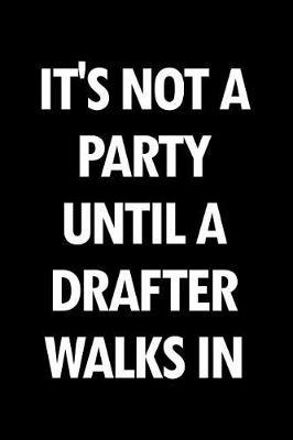 It's Not a Party Until a Drafter Walks in: Blank Lined Novelty Office Humor Themed Notebook to Write In: With a Practical, Versatile Wide Rule Interior