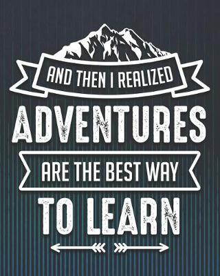 And Then I Realized Adventures Are the Best Way to Learn: Camping Travel Journal for Campers to Write in with Pre-Formatted Pages to Record Camping Activity Information