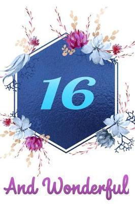 16 and Wonderful: Beautiful Blue Floral Gift Journal and Happy 16 Birthday Lined Notebook for Girls and Women