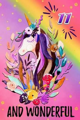 11 and Wonderful: Novelty Floral Unicorn Portrait Happy Birthday Gift Notebook: Beautiful Lined Journal for 11 Year Old Girls: Magical Rainbow Unicorn