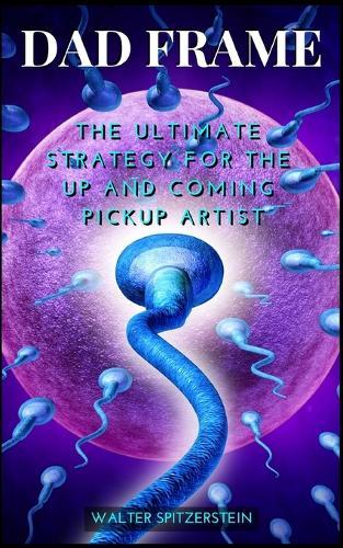 Dad Frame: The Ultimate Strategy For The Up And Coming Pickup Artist