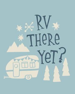 RV There Yet?: Camping Journal, Adventures Tracker, Nature Records, RV Travel Logbook