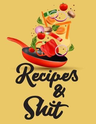 Recipes and Shit: Blank Recipe Journal Cooking Book Notes to Write in for Women, Food Cookbook Design, Extra Large Professionally Designed (8.5 X 11) ... Special Recipes and Notes for Your Favorite