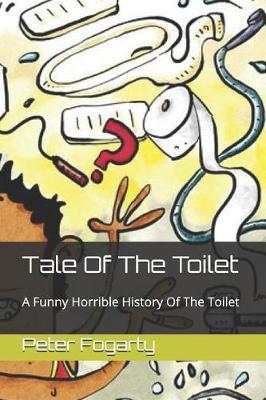 Tale of the Toilet: A Funny Horrible History of the Toilet