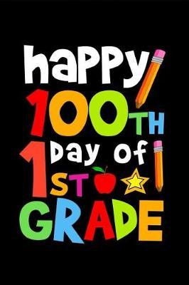 Happy 100th Day of 1st Grade: Celebrating School Progress Notebook: This Is a 6x9 100 Page Diary to Write Things In. Makes a Great K-12, Student, Teacher or Parent Gift for Men or Women.