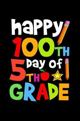 Happy 100th Day of 5th Grade: Celebrating School Progress Notebook: This Is a 6x9 100 Page Diary to Write Things In. Makes a Great K-12, Student, Teacher or Parent Gift for Men or Women.
