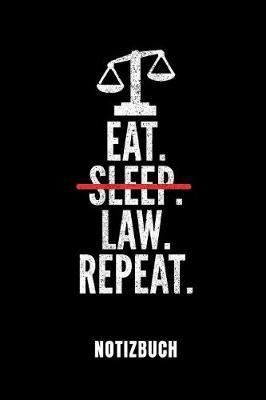 Eat. Sleep. Law. Repeat. Notizbuch: Ein Schönes Notizbuch Mit 110 Linierten Seiten Für Jemanden, Der Jurastudent Ist - Ideal Für Notizen Zum Thema Jura Und Recht