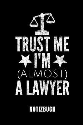 Trust Me I'm (Almost) a Lawyer Notizbuch: Ein Schoenes Notizbuch Mit 110 Linierten Seiten Fur Jemanden, Der Jurastudent Ist - Ideal Fur Notizen Zum Thema Jura Und Recht