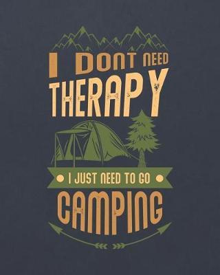 I Don't Need Therapy I Just Need to Go Camping: Camping Travel Journal for Campers to Write in with Pre-Formatted Pages to Record Camping Activity Information
