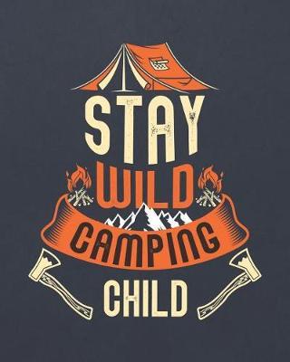 Stay Wild Camping Child: Camping Travel Journal for Campers to Write in with Pre-Formatted Pages to Record Camping Activity Information