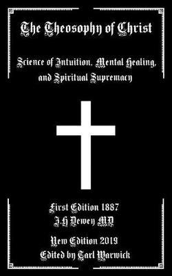The Theosophy of Christ: Science of Intuition, Mental Healing, and Spiritual Supremacy