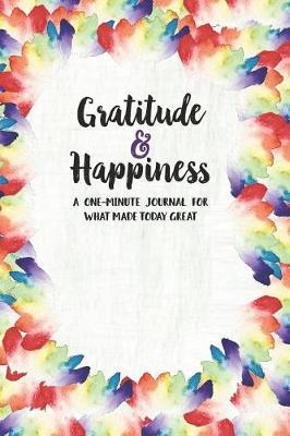 Gratitude & Happiness: A One Minute Journal For What Made Today Great