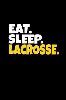 Eat. Sleep. Lacrosse.: Lacrosse Themed Journal, Players and Trainers Diary, Sports Lined Notebook
