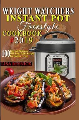 Wеight Watchers Instant Pоt Freestyle Cookbook #2019: 100 Easy and Delicious WW Smart Points Recipes for Healthy Living